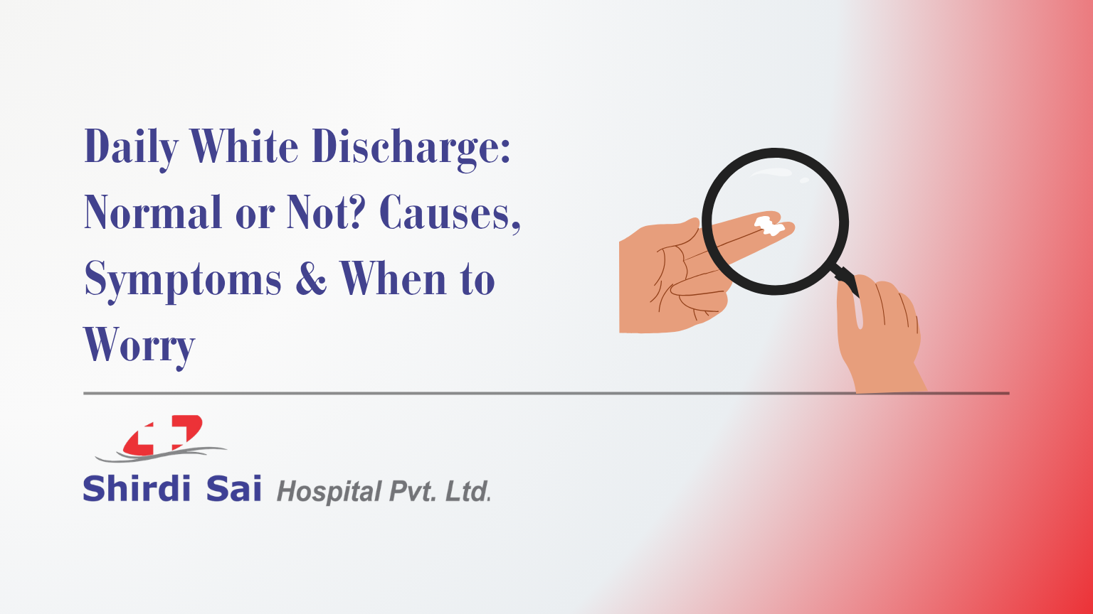 Daily White Discharge: Normal or Not? Causes, Symptoms & When to Worry