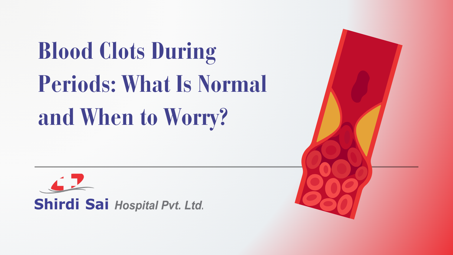 Blood Clots During Periods: What Is Normal and When to Worry? - Shirdi Sai Hospital Blood Clots During Periods: What Is Normal and When to Worry?