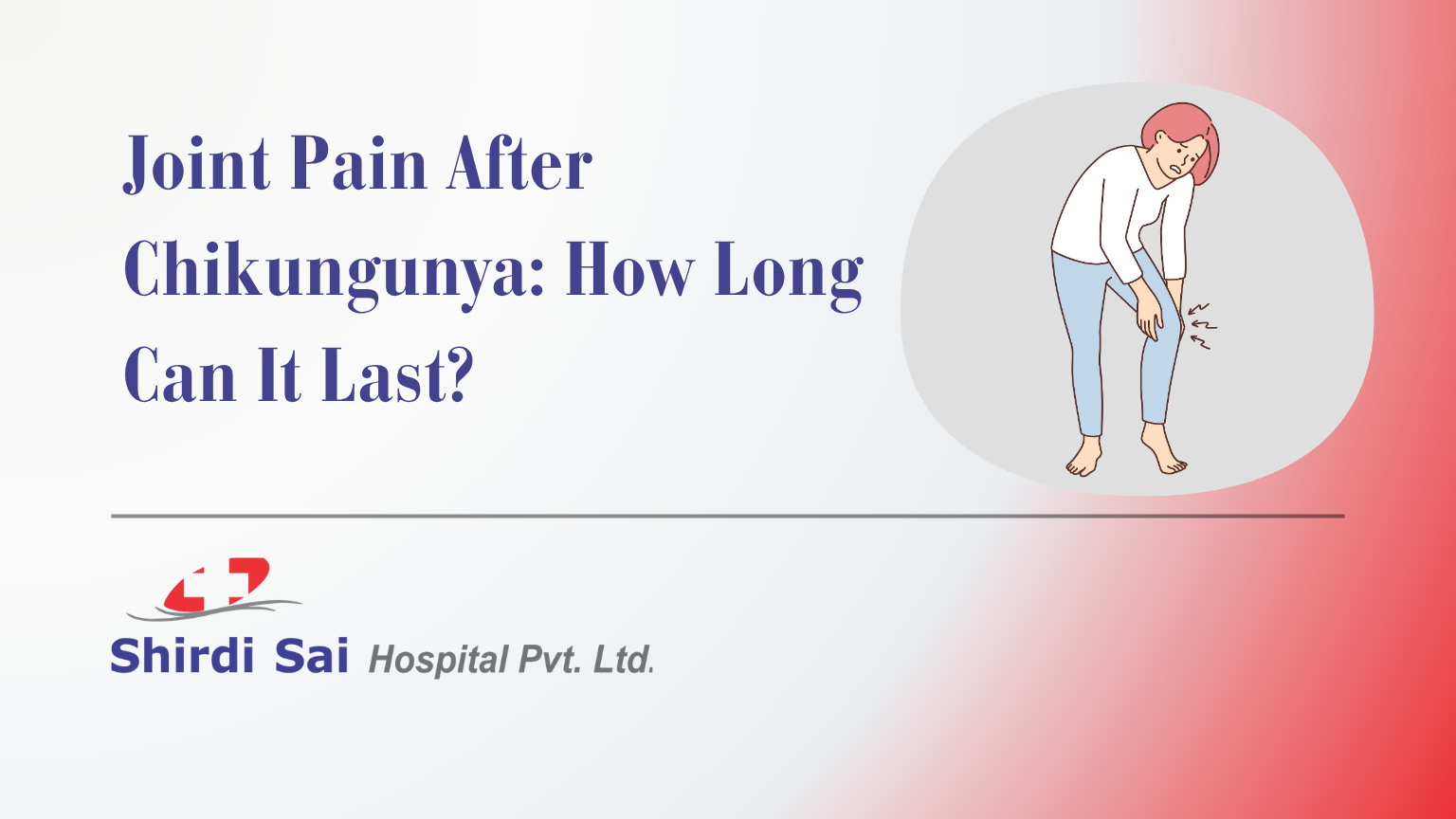 Joint Pain After Chikungunya: How Long Can It Last? - Shirdi Sai Hospital Joint Pain After Chikungunya: How Long Can It Last?