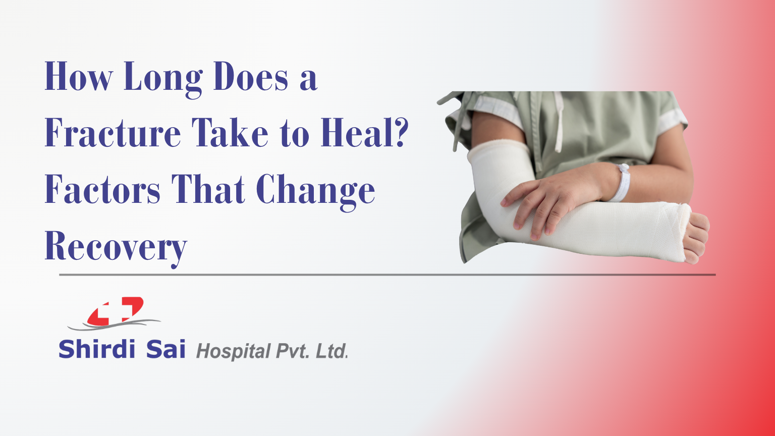 how long does it take to heal from a fracture - Shirdi Sai Hospital Large header about fracture healing with a casted arm on the right, gradient background, and Shirdi Sai Hospital logo left-bottom