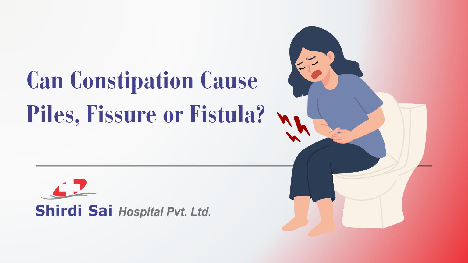 Can Constipation Cause Piles, Fissure or Fistula? - Shirdi Sai Hospital Can Constipation Cause Piles, Fissure or Fistula?