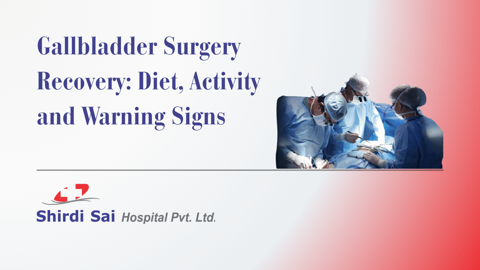 Gallbladder Surgery Recovery: Diet, Activity and Warning Signs - Shirdi Sai Hospital Gallbladder Surgery Recovery: Diet, Activity and Warning Signs