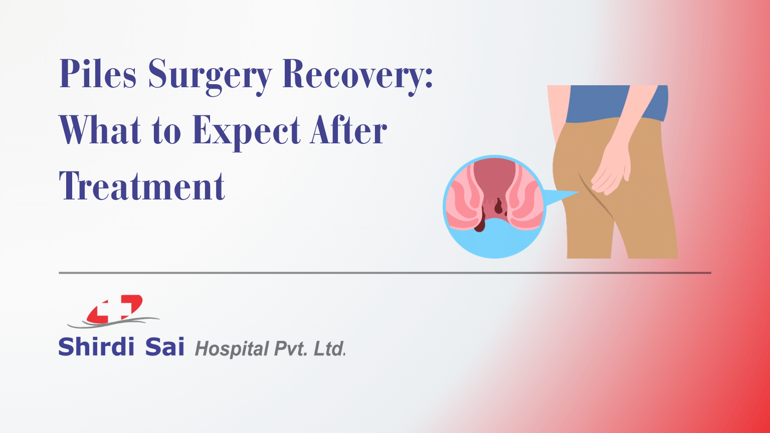 Piles Surgery Recovery: What to Expect After Treatment - Shirdi Sai Hospital Piles Surgery Recovery: What to Expect After Treatment