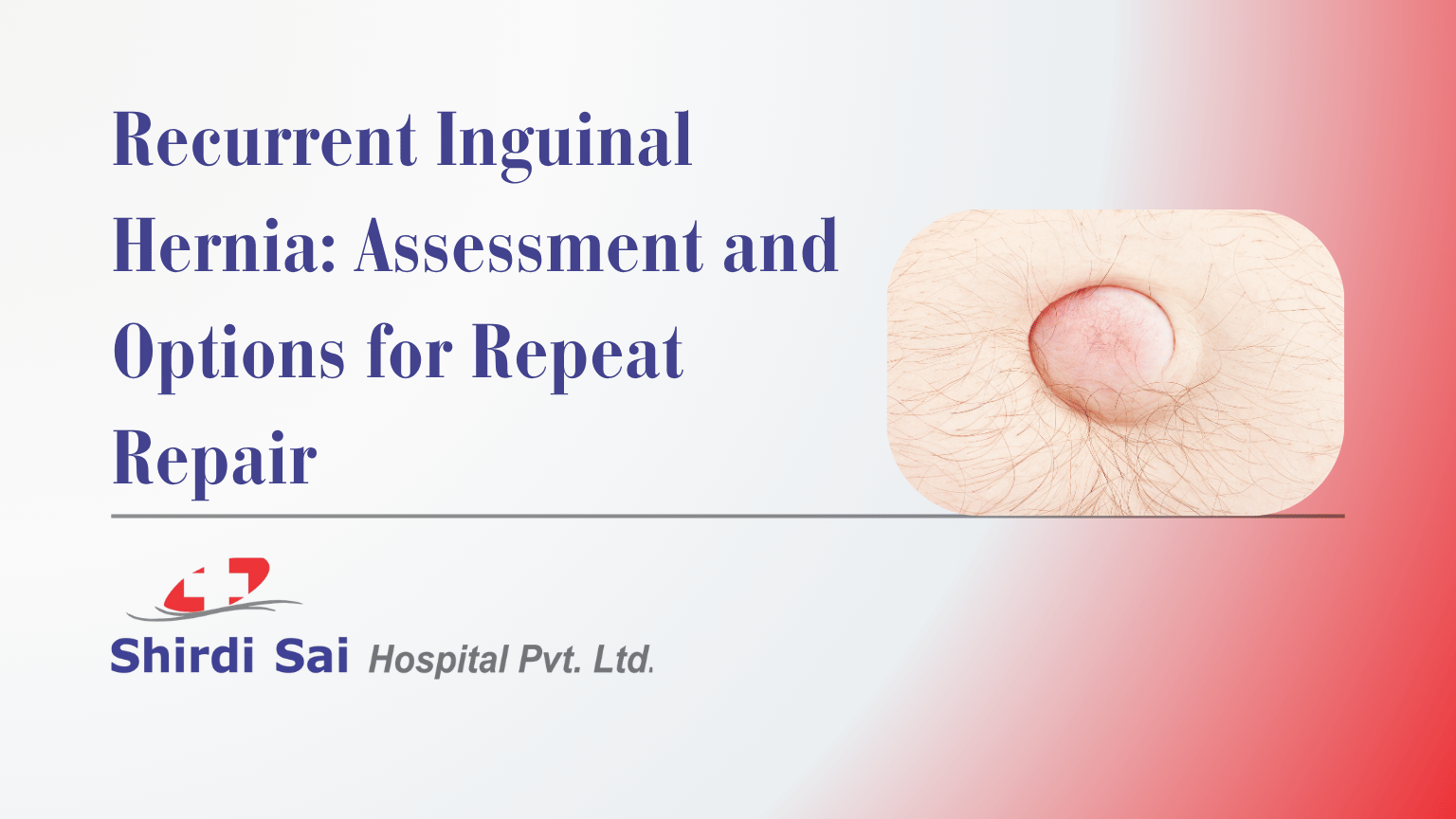 Recurrent Inguinal Hernia: Assessment and Options for Repeat Repair - Shirdi Sai Hospital Recurrent Inguinal Hernia: Assessment and Options for Repeat Repair