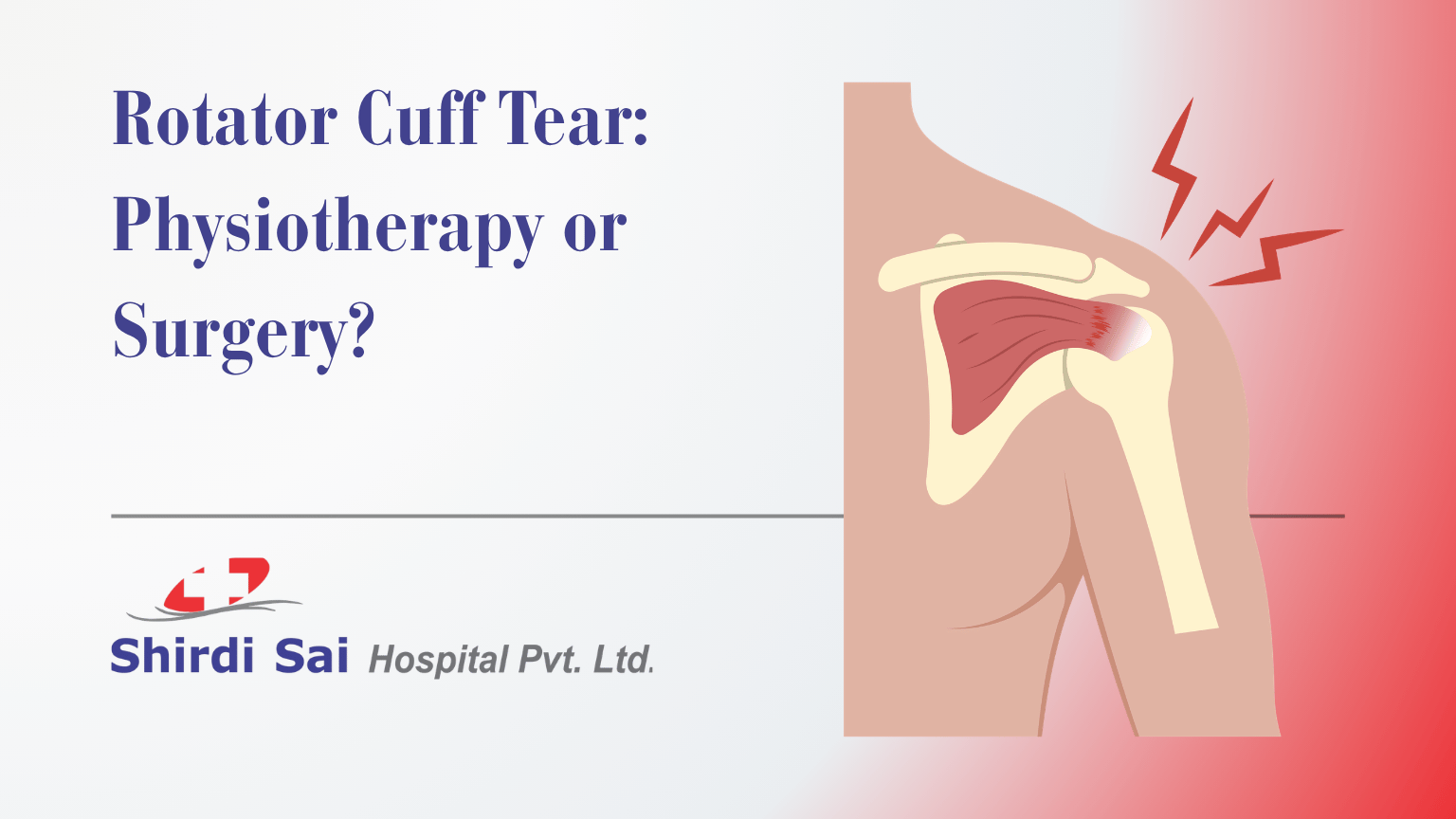 Rotator Cuff Tear: Physiotherapy or Surgery? - Shirdi Sai Hospital Rotator Cuff Tear: Physiotherapy or Surgery?